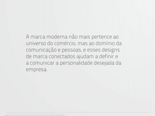 A marca moderna não mais pertence ao
                      universo do comércio, mas ao domínio da
                      comunicação e pessoas, e esses designs
                      de marca conectados ajudam a definir e
                      a comunicar a personalidade desejada da
                      empresa.




ANA CAROLINA VILELA_IGOR ESCALANTE CASENOTE_2012_DESIGN TO BRANDING
 