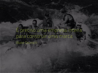 É preciso uma empresa inteira
                      para construir uma marca
                      Blake Deutsch




ANA CAROLINA VILELA_IGOR ESCALANTE CASENOTE_DESIGN TO BRANDING
 