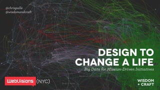 @chrispalle
@wisdomandcraft
wisdom  
+ craft
Design to 
change a LifEBig Data for Mission-Driven Initiatives
(NYC)
 