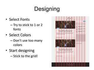 Designing
• Select Fonts
– Try to stick to 1 or 2
fonts
• Select Colors
– Don’t use too many
colors
• Start designing
– Stick to the grid!
 