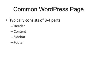 Common WordPress Page
• Typically consists of 3-4 parts
– Header
– Content
– Sidebar
– Footer
 