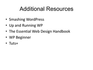 Additional Resources
• Smashing WordPress
• Up and Running WP
• The Essential Web Design Handbook
• WP Beginner
• Tuts+
 