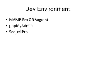 Dev Environment
• MAMP Pro OR Vagrant
• phpMyAdmin
• Sequel Pro
 