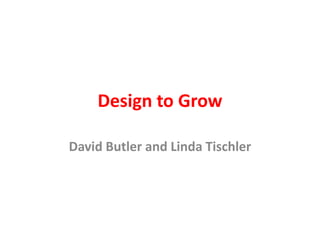 Design to Grow
David Butler and Linda Tischler
 