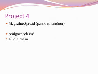 Project 4Magazine Spread (pass out handout)Assigned: class 8Due: class 10