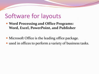 Software for layoutsWord Processing and Office Programs: Word, Excel, PowerPoint, and Publisher	Microsoft Office is the leading office package. used in offices to perform a variety of business tasks. 