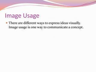 Image UsageThere are different ways to express ideas visually. Image usage is one way to communicate a concept. 