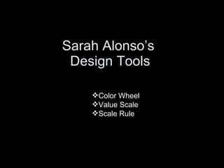 Sarah Alonso’s  Design Tools ,[object Object],[object Object],[object Object]