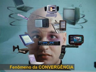 Fenômeno da CONVERGÊNCIA
 