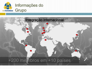 Informações do
  Grupo

       Integração internacional




+200 membros em +10 países
 