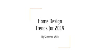Home Design
Trends for 2019
By Summer Wick
 