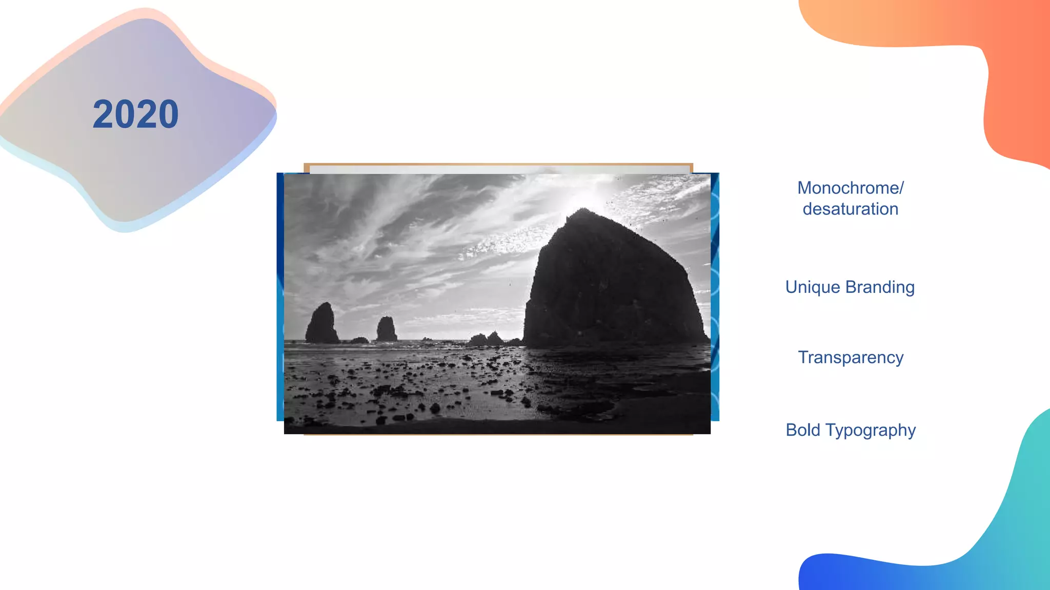 2020
Monochrome/
desaturation
Unique Branding
Transparency
Bold Typography
