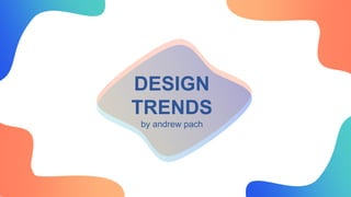 DESIGN
TRENDS
by andrew pach
 
