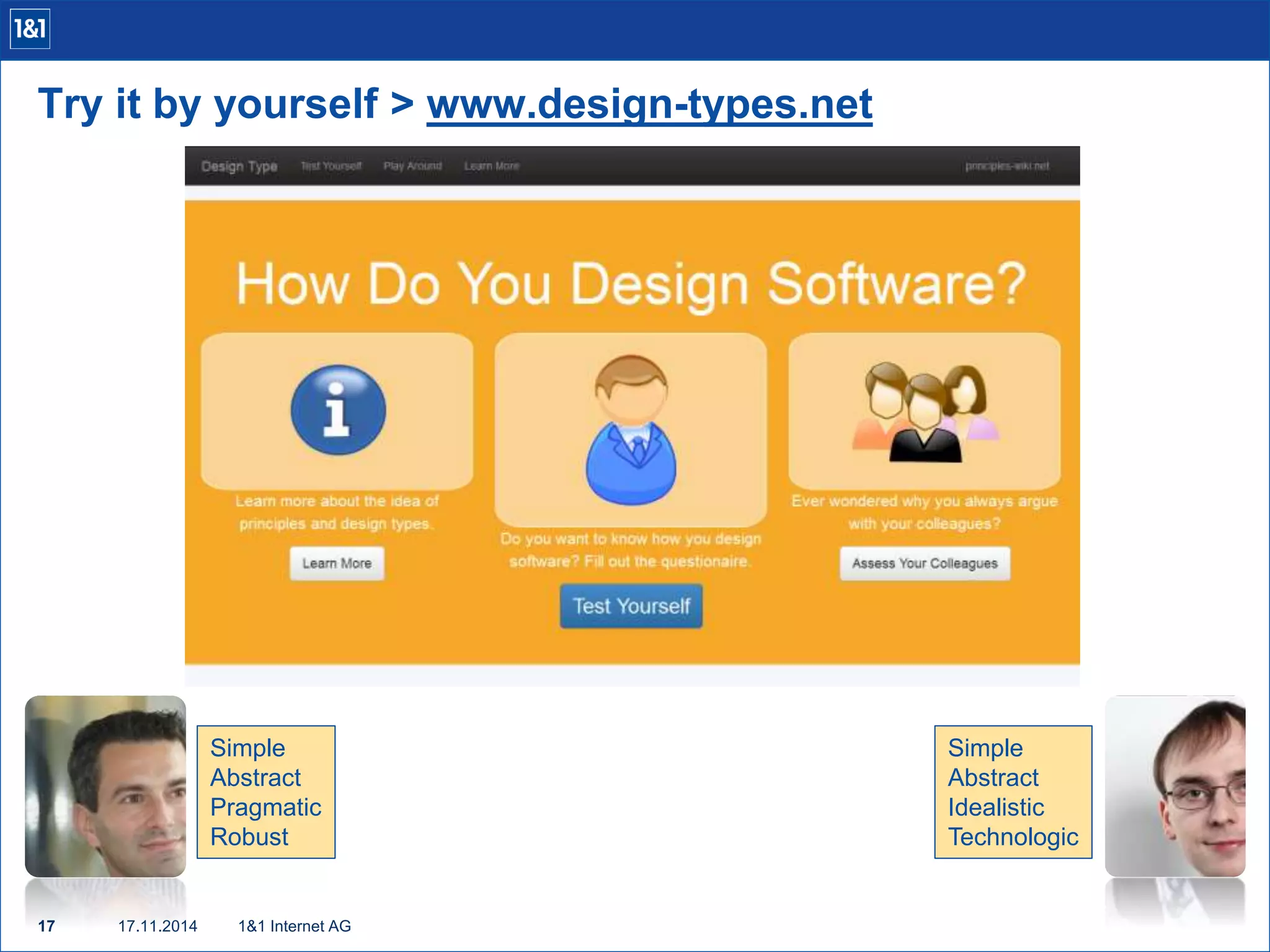 Try it by yourself > www.design-types.net 
17 17.11.2014 
1&1 Internet AG 
Simple 
Abstract 
Idealistic 
Technologic 
Simple 
Abstract 
Pragmatic 
Robust 
 