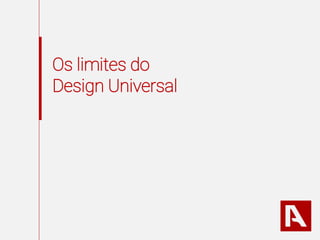Os limites do
Design Universal
 