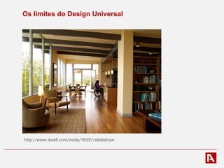 Os limites do Design Universal
Sem ajustes ou adaptações
http://www.dwell.com/node/18357/slideshow
 