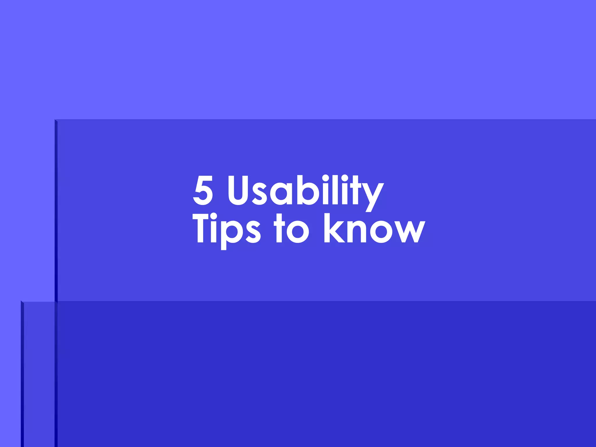 5 Usability Tips to know 