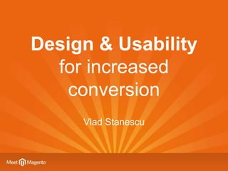 Design & Usability
for increased
conversion
Vlad Stanescu
 