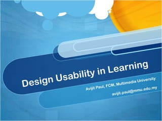 Design Usability in Learning Avijit Paul, FCM, Multimedia University avijit.paul@mmu.edu.my 