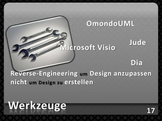 OmondoUML

                                 Jude
              Microsoft Visio
                                  Dia
Reverse-Engineering um Design anzupassen
nicht um Design zu erstellen


Werkzeuge
 