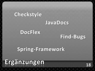 Checkstyle
               JavaDocs
    DocFlex
                    Find-Bugs

   Spring-Framework

Ergänzungen
 