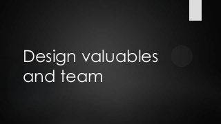 Design valuables
and team

 