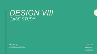 DESIGN VIII
CASE STUDY
113ar0008
113ar0017
113ar0021
Guided by,
Prof Nabanita Saha
 