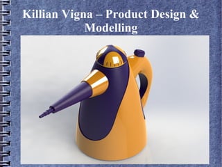 Killian Vigna – Product Design &
Modelling
 
