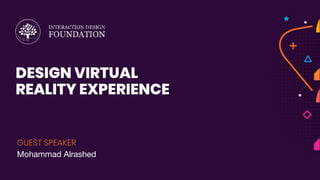DESIGN VIRTUAL
REALITY EXPERIENCE
GUEST SPEAKER
Mohammad Alrashed
 