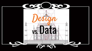 Design
vs. Data
 