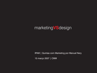 marketingVSdesign




IPAM | Quintas com Marketing por Manuel Nery

15 março 2007 | CMM
 
