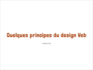 Quelques principes du design Web
              ereyes.net
 
