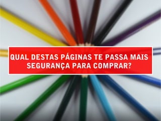 QUAL DESTAS PÁGINAS TE PASSA MAIS
SEGURANÇA PARA COMPRAR?
 