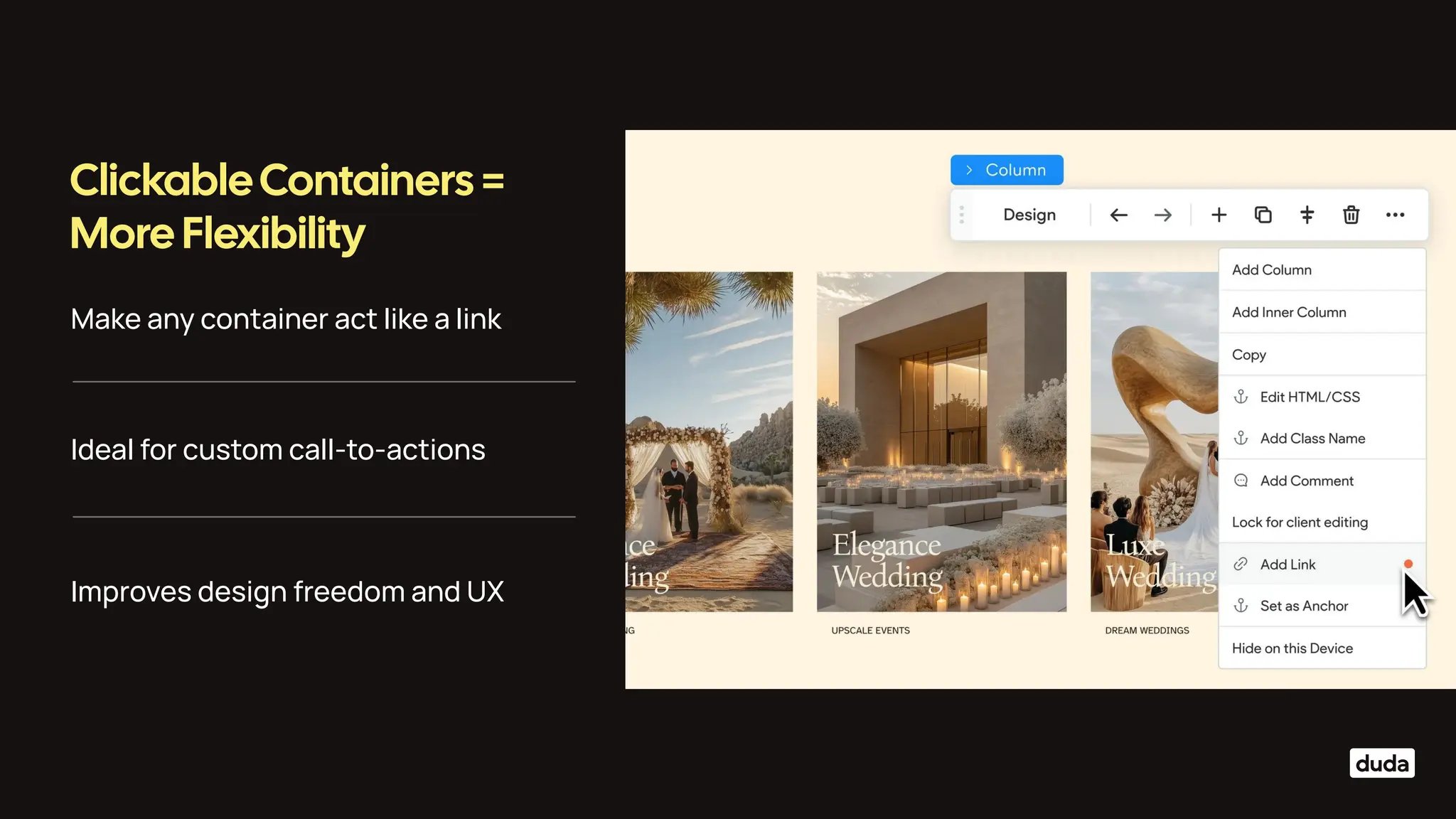 Make any container act like a link
ClickableContainers =
More Flexibility
Ideal for custom call-to-actions
Improves design freedom and UX
 