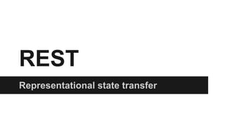 REST 
Representational state transfer 
 