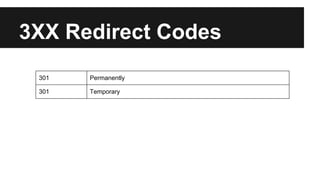 3XX Redirect Codes 
301 Permanently 
301 Temporary 
 