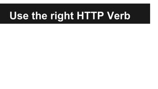 Use the right HTTP Verb 
 