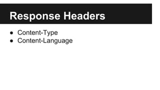 Response Headers 
● Content-Type 
● Content-Language 
 