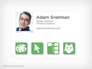 Adam Snetman
                            Design Director
                            Thinkso Creative

                   ...