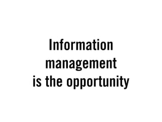 Information
   management
is the opportunity
 