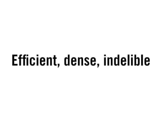 Ef cient, dense, indelible
 