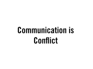 Communication is
   Con ict
 