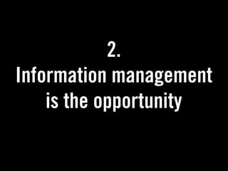 2.
Information management
    is the opportunity
 