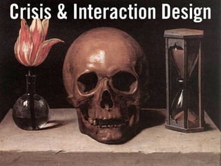 Crisis & Interaction Design
 