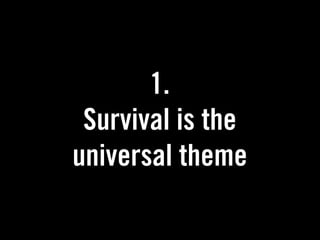 1.
 Survival is the
universal theme
 