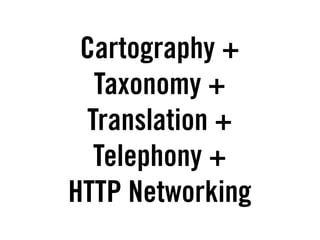 Cartography +
  Taxonomy +
 Translation +
  Telephony +
HTTP Networking
 