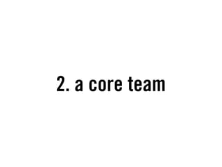 2. a core team
 