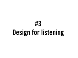 #3
Design for listening
 