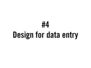 #4
Design for data entry
 