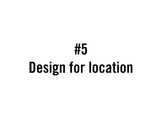#5
Design for location
 